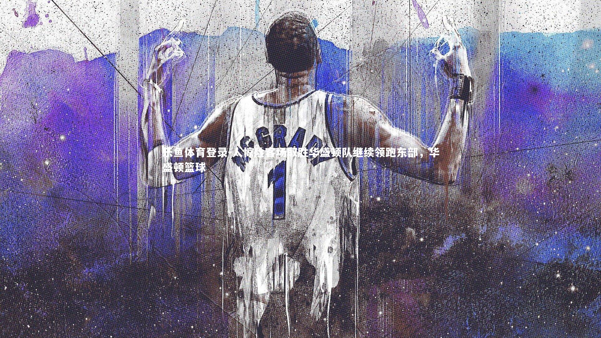 乐鱼体育登录-人惊险客场取胜华盛顿队继续领跑东部,华盛顿篮球