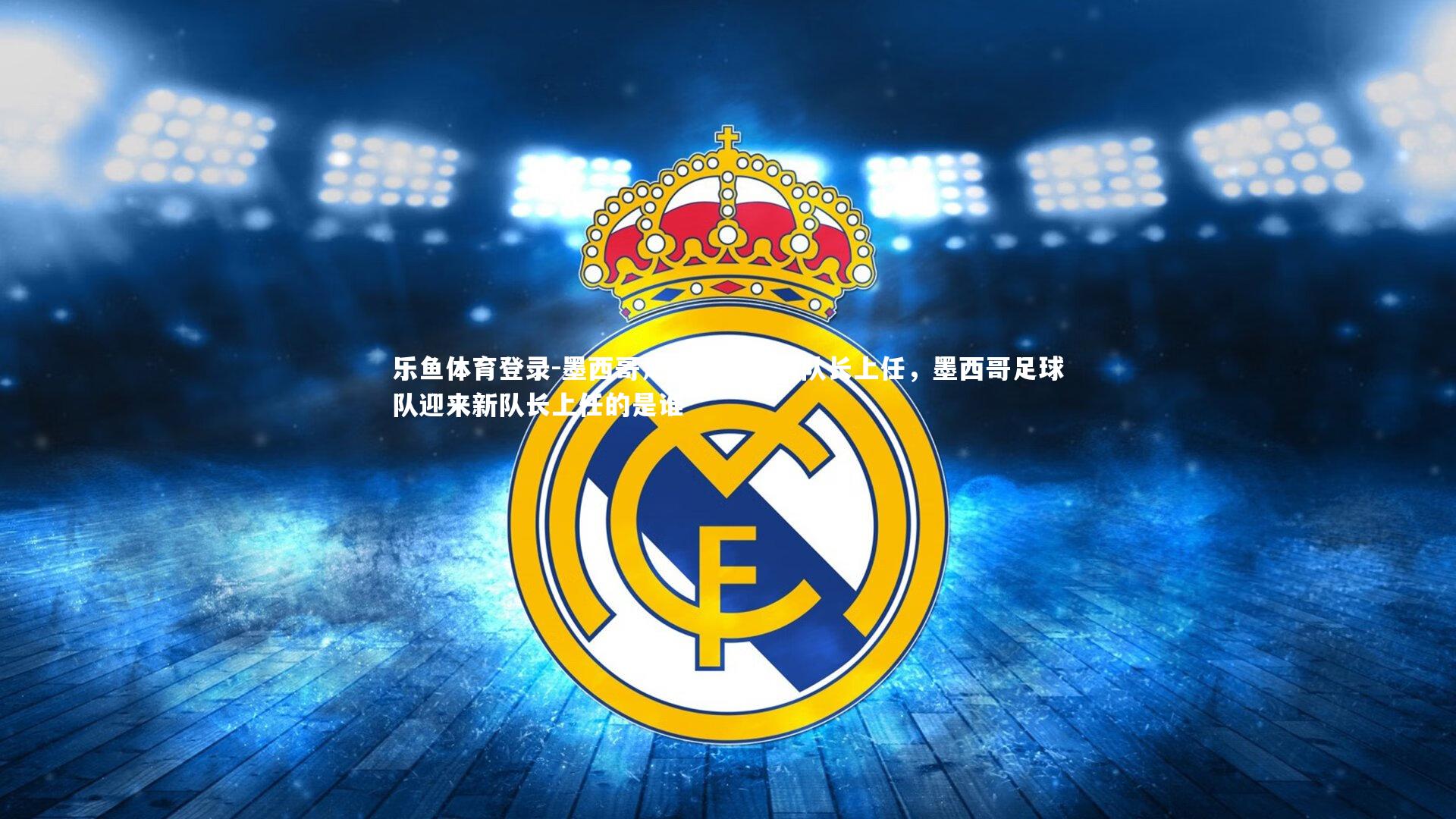 墨西哥足球队迎来新队长上任，墨西哥足球队迎来新队长上任的是谁