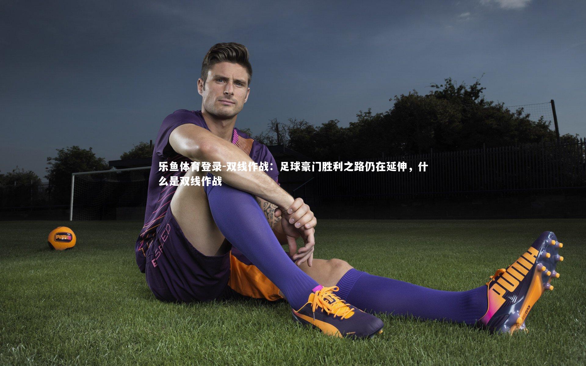 双线作战:足球豪门胜利之路仍在延伸,什么是双线作战