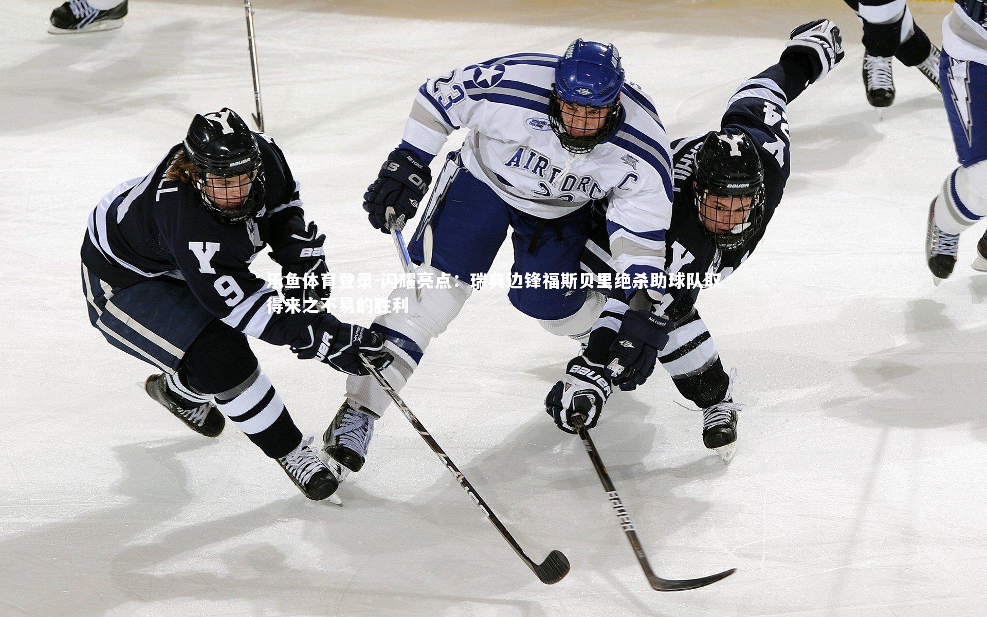 乐鱼体育登录-闪耀亮点：瑞典边锋福斯贝里绝杀助球队取得来之不易的胜利