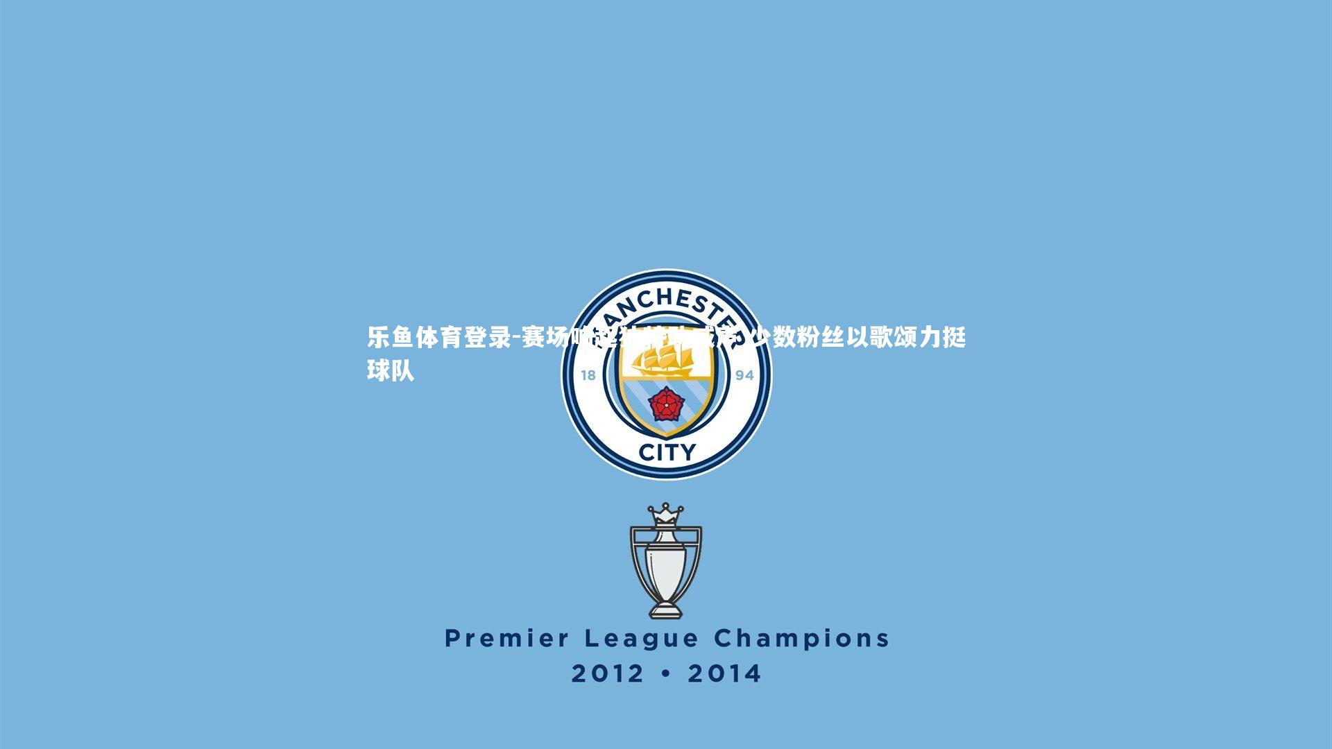 乐鱼体育登录-赛场响起独特助威声 少数粉丝以歌颂力挺球队