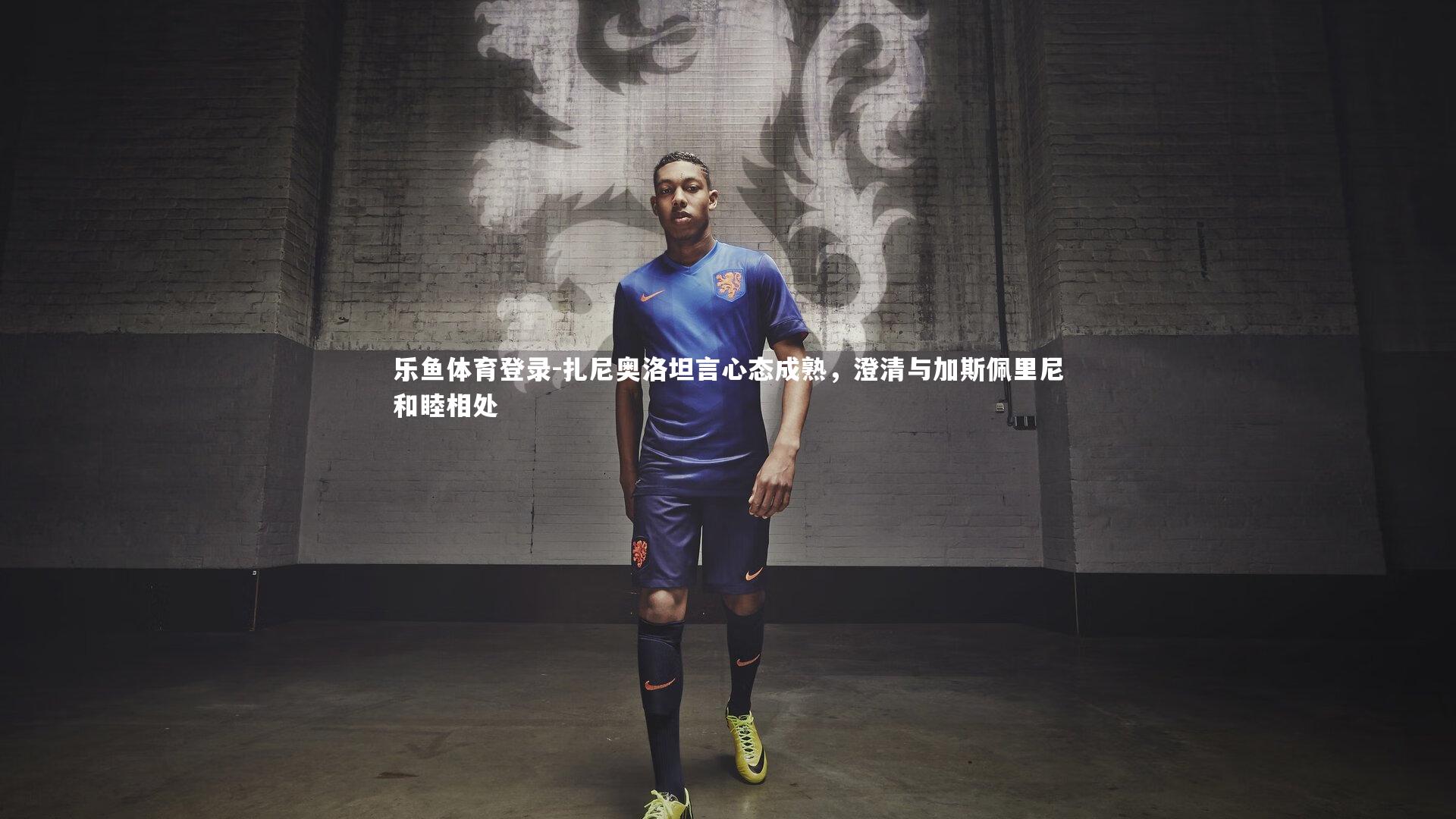 扎尼奥洛坦言心态成熟，澄清与加斯佩里尼和睦相处